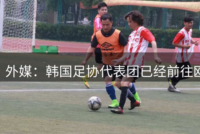 外媒：韩国足协代表团已经前往欧洲与新帅候选人谈判